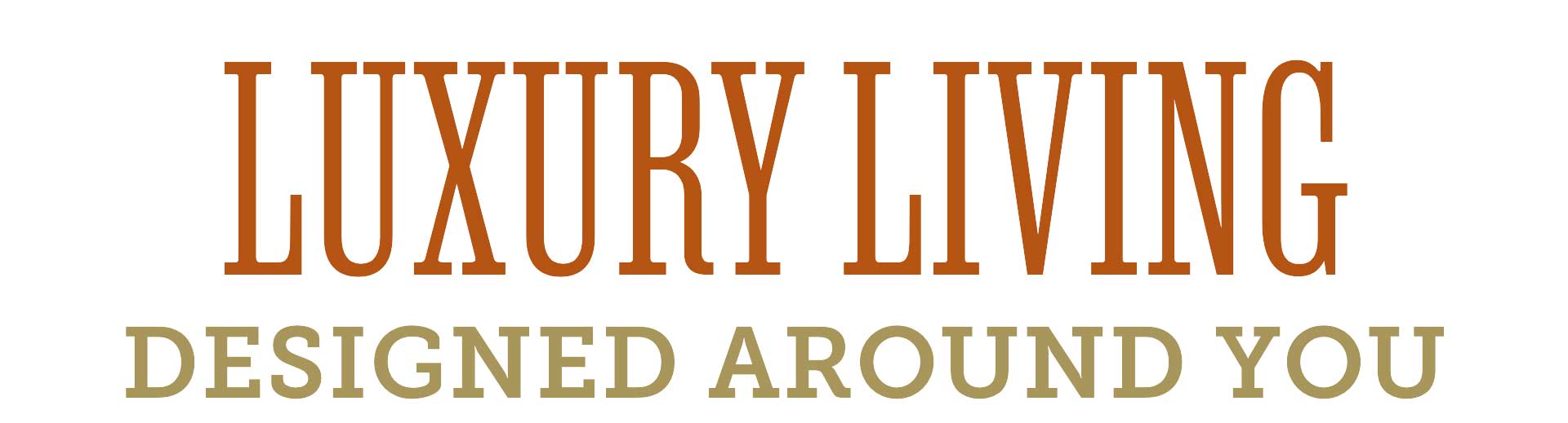 Luxury Living Designed Around You